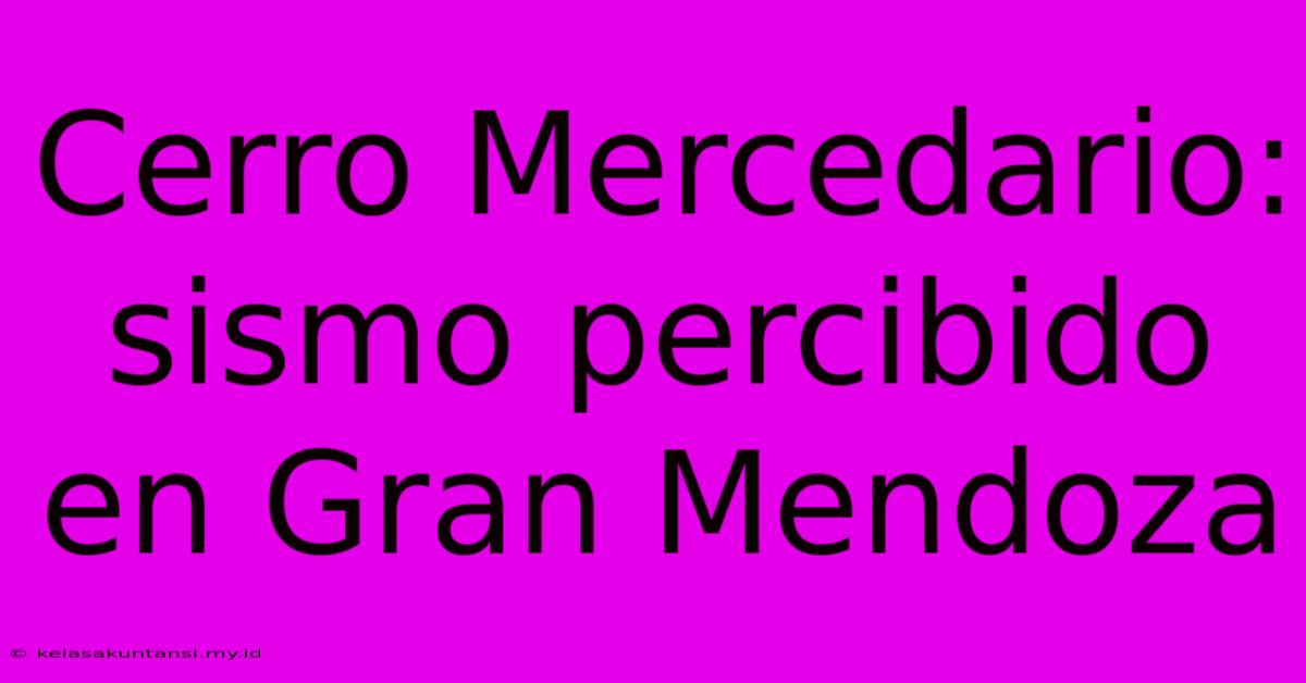 Cerro Mercedario: Sismo Percibido En Gran Mendoza