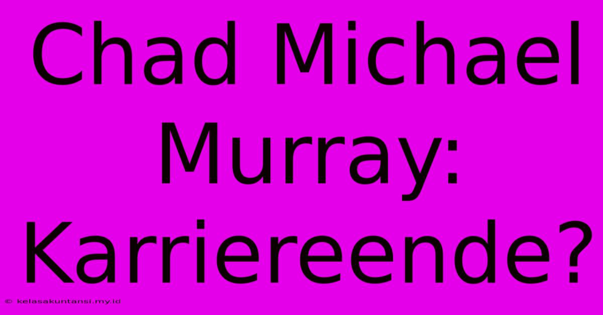 Chad Michael Murray: Karriereende?