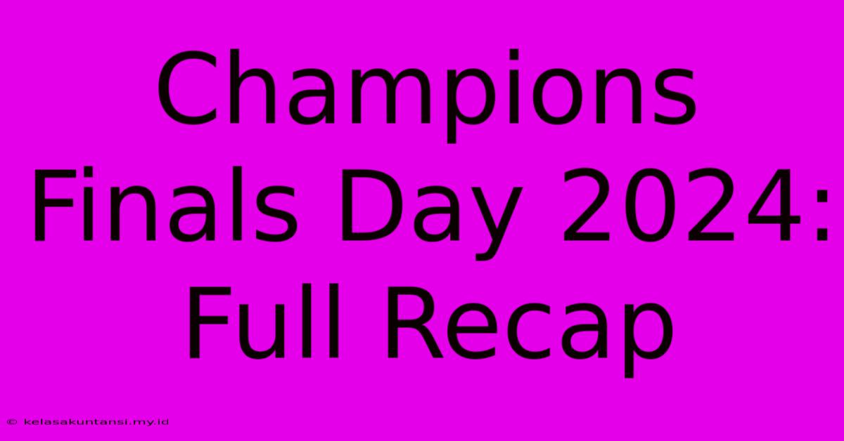 Champions Finals Day 2024: Full Recap