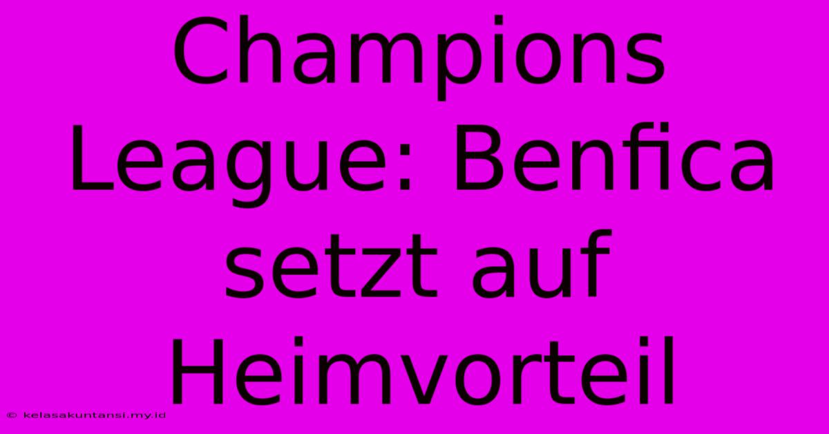 Champions League: Benfica Setzt Auf Heimvorteil