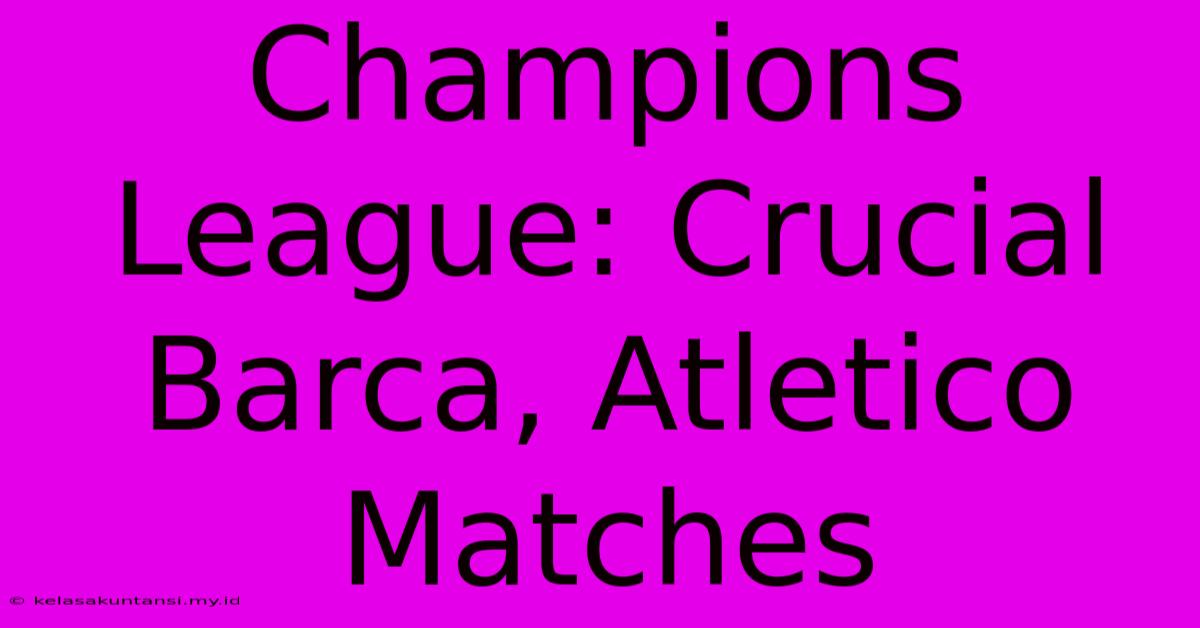 Champions League: Crucial Barca, Atletico Matches