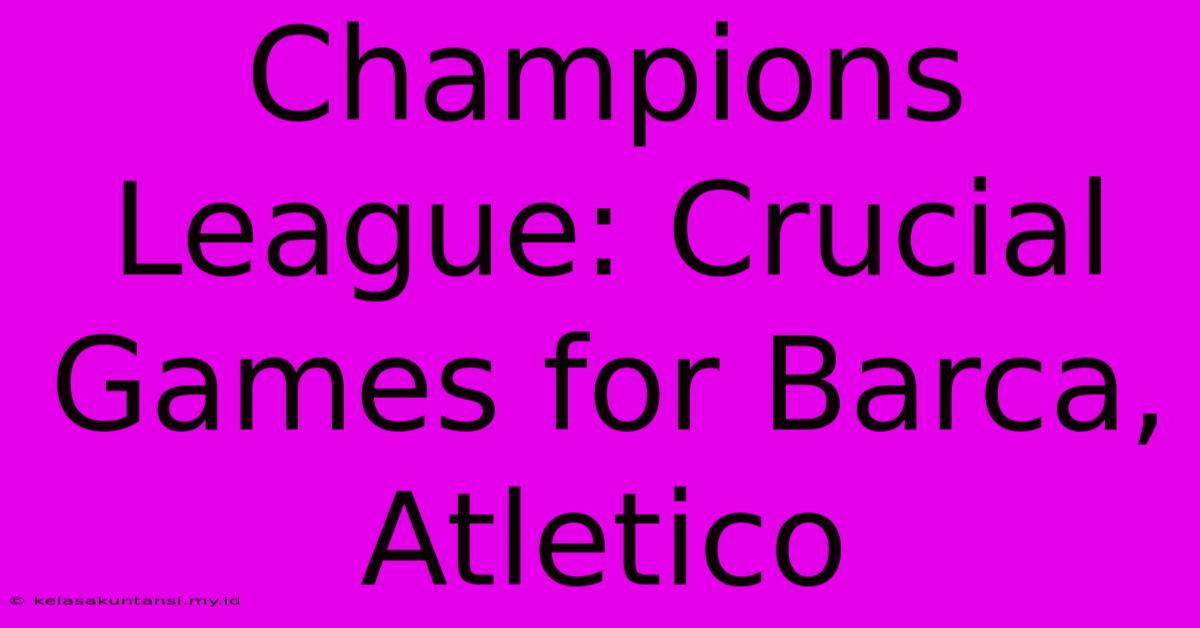 Champions League: Crucial Games For Barca, Atletico