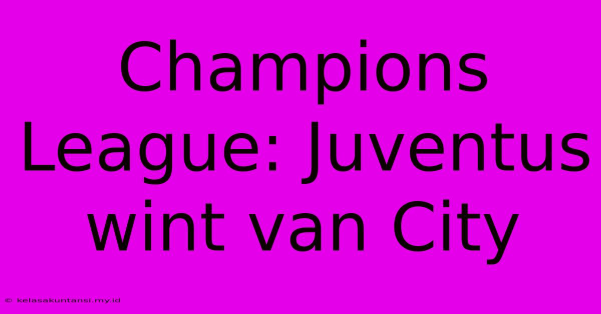 Champions League: Juventus Wint Van City