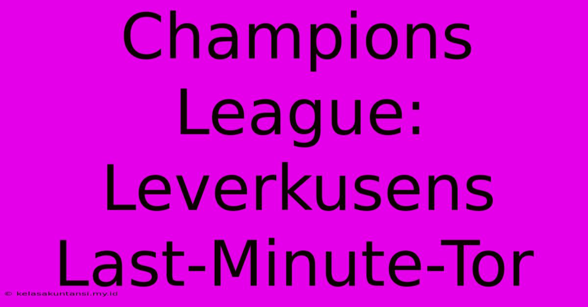 Champions League: Leverkusens Last-Minute-Tor