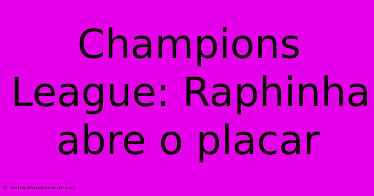 Champions League: Raphinha Abre O Placar