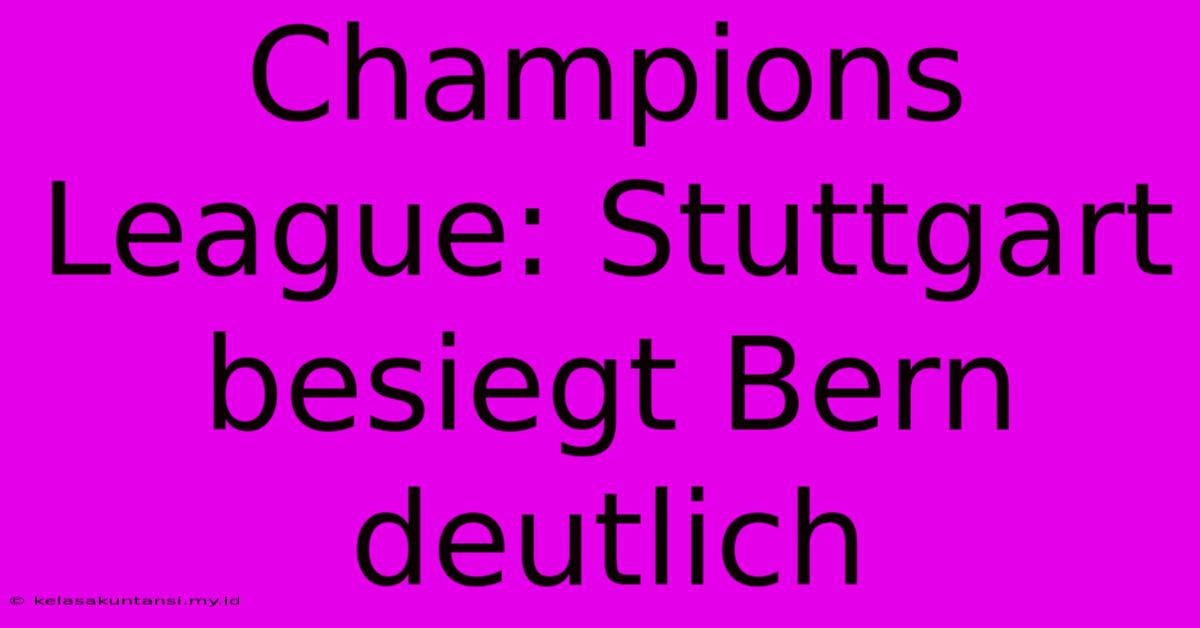 Champions League: Stuttgart Besiegt Bern Deutlich