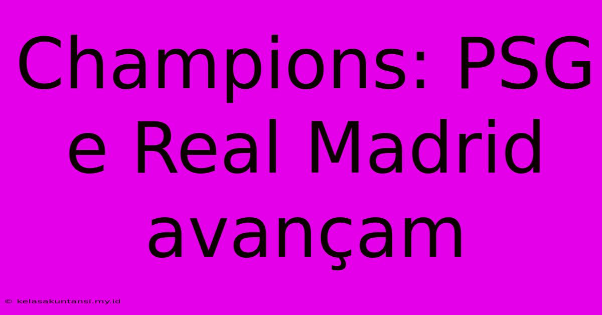 Champions: PSG E Real Madrid Avançam