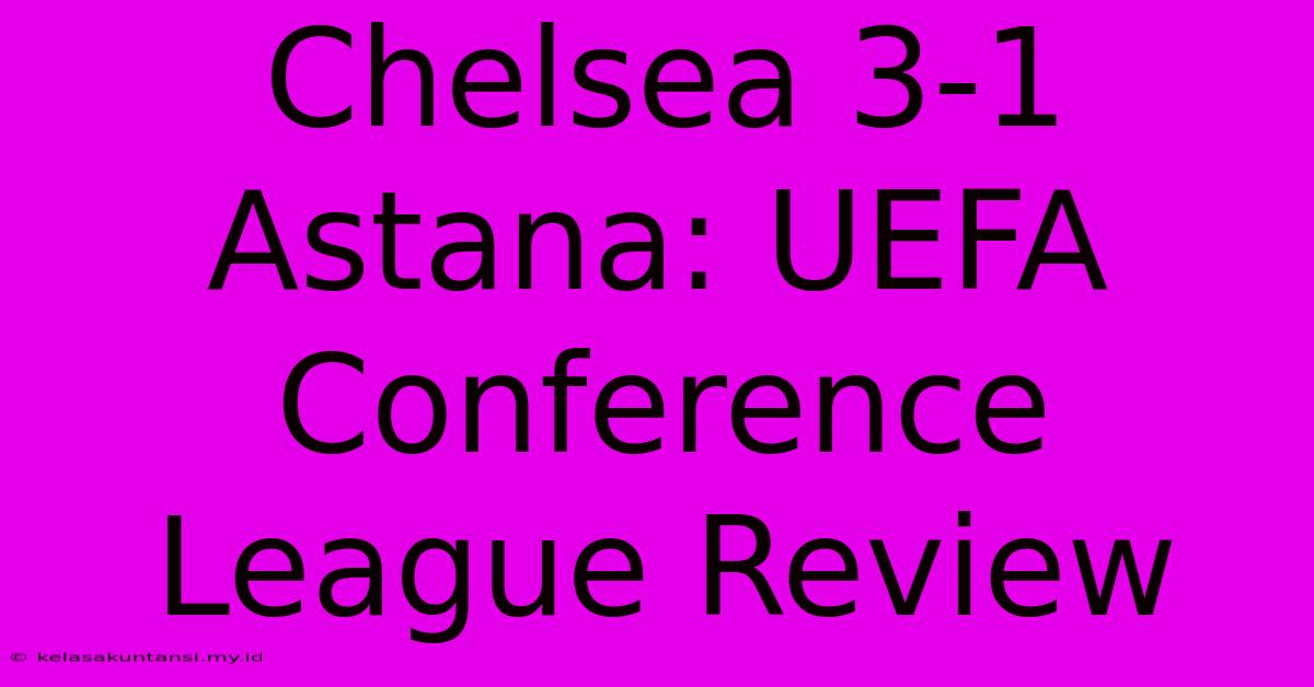 Chelsea 3-1 Astana: UEFA Conference League Review