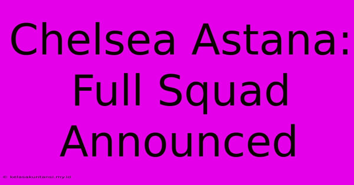 Chelsea Astana: Full Squad Announced