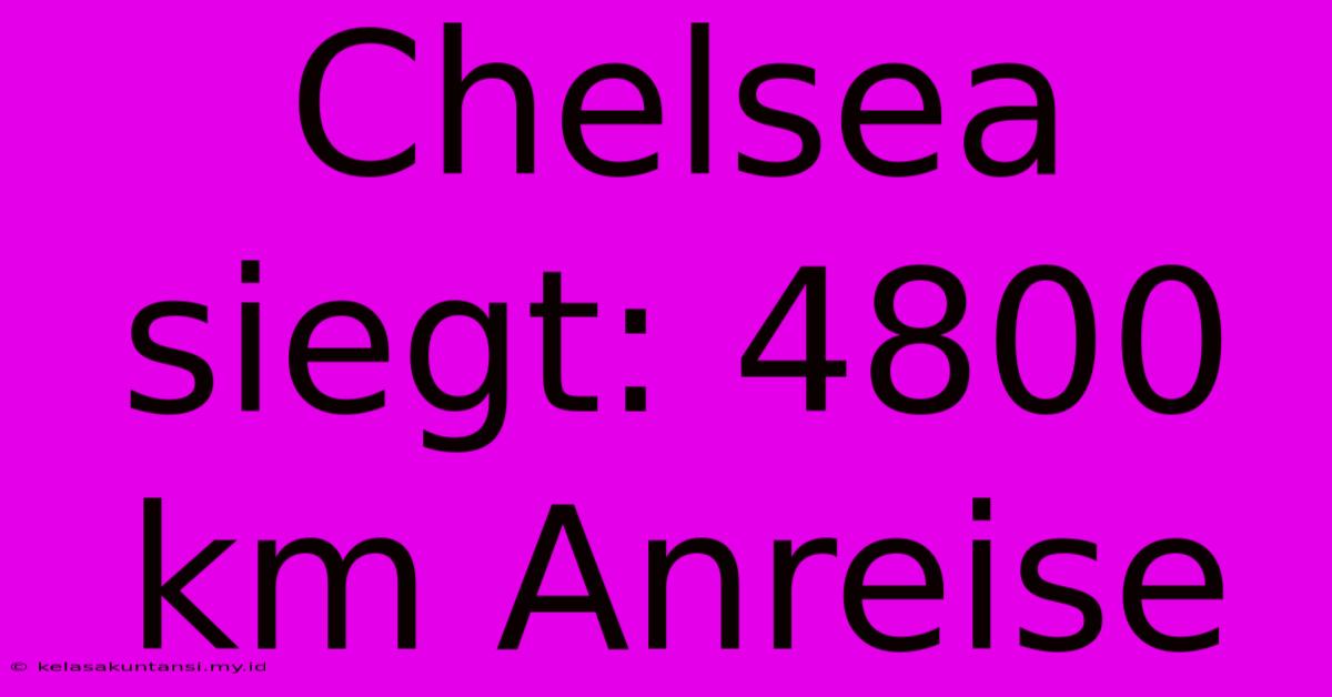 Chelsea Siegt: 4800 Km Anreise