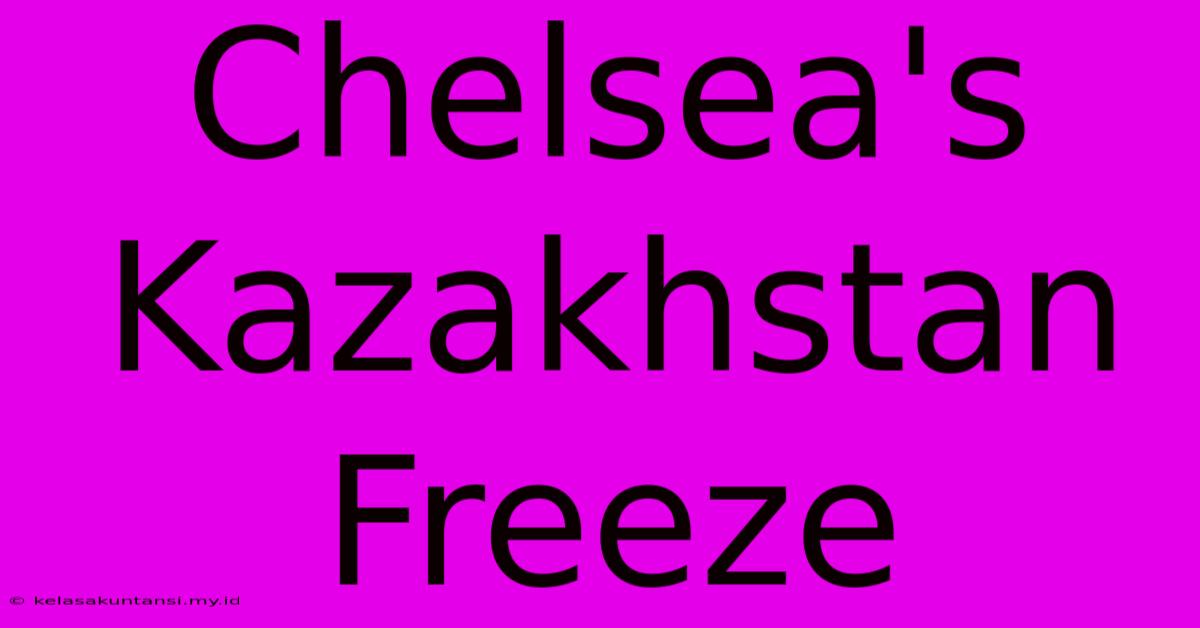 Chelsea's Kazakhstan Freeze