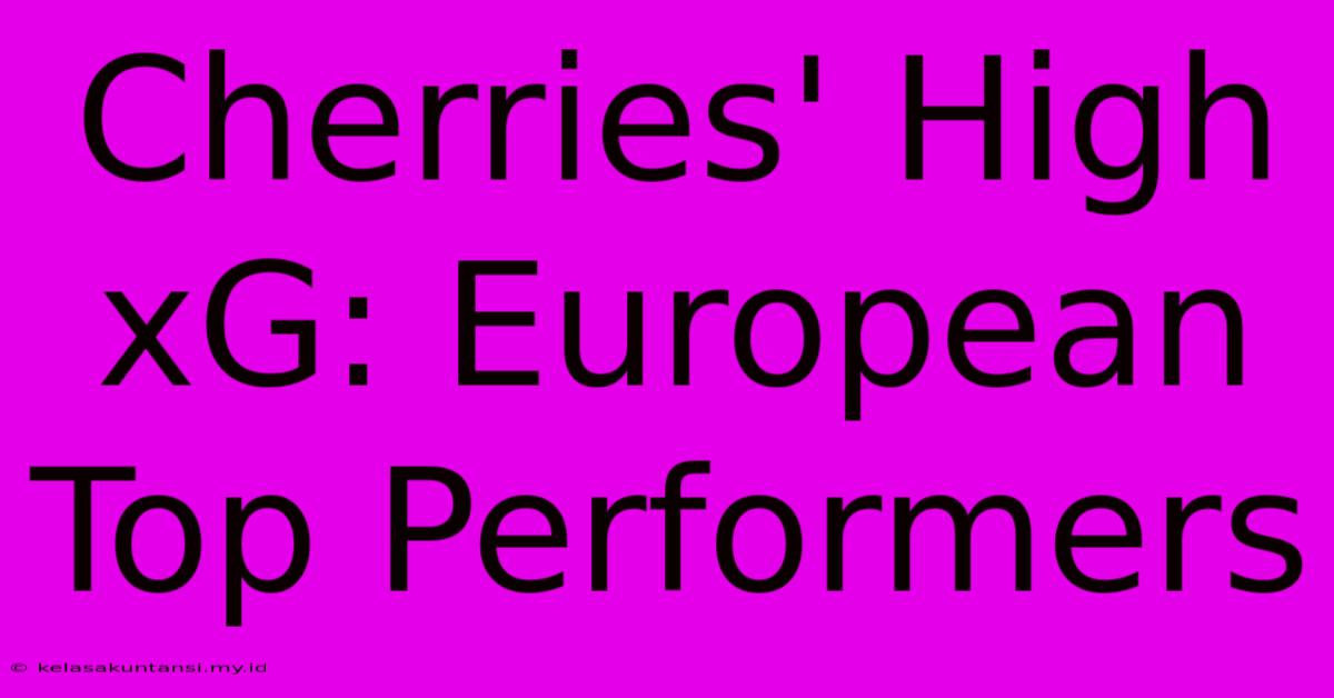 Cherries' High XG: European Top Performers