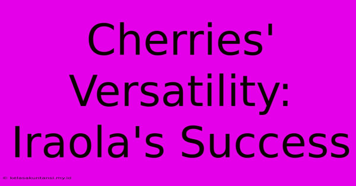 Cherries' Versatility: Iraola's Success