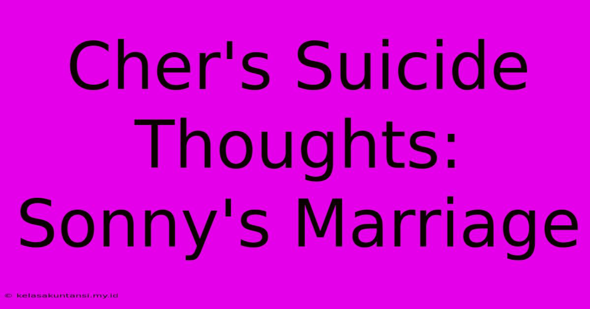 Cher's Suicide Thoughts: Sonny's Marriage