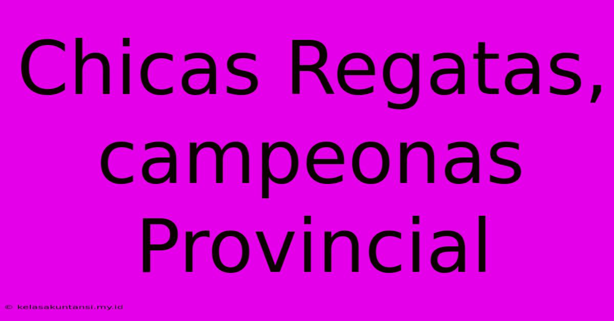 Chicas Regatas, Campeonas Provincial