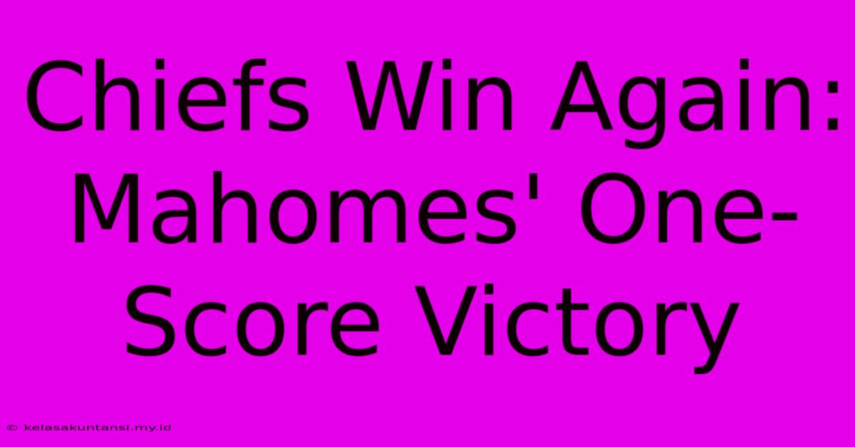 Chiefs Win Again: Mahomes' One-Score Victory