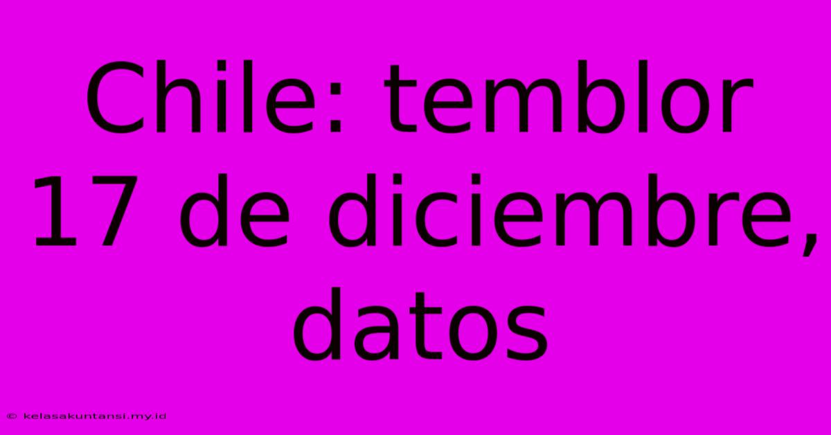 Chile: Temblor 17 De Diciembre, Datos