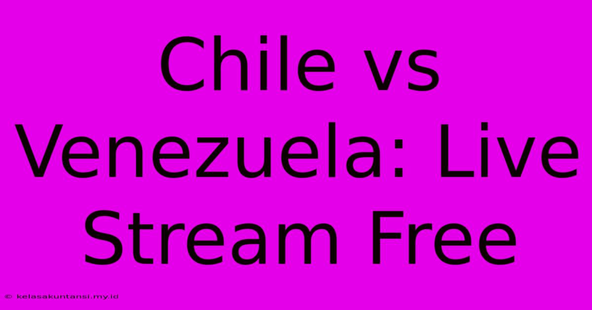 Chile Vs Venezuela: Live Stream Free