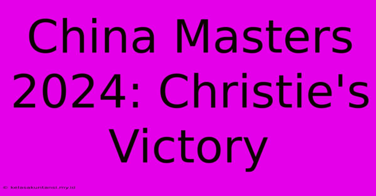 China Masters 2024: Christie's Victory