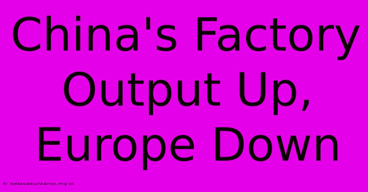 China's Factory Output Up, Europe Down