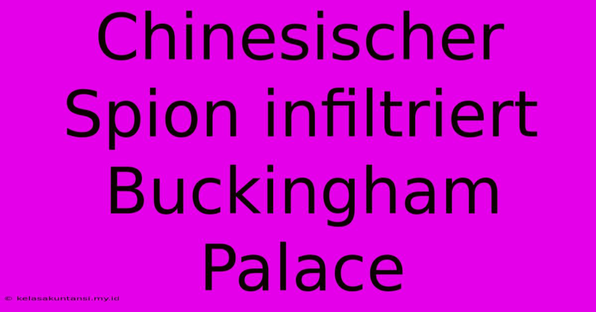 Chinesischer Spion Infiltriert Buckingham Palace