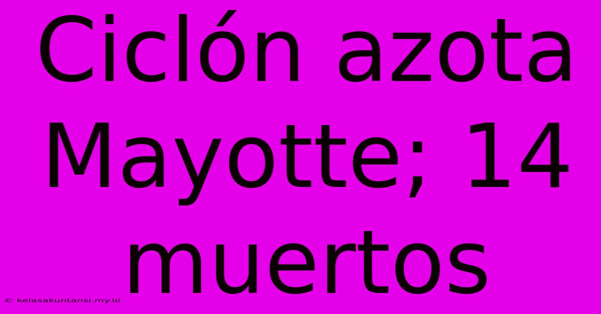 Ciclón Azota Mayotte; 14 Muertos