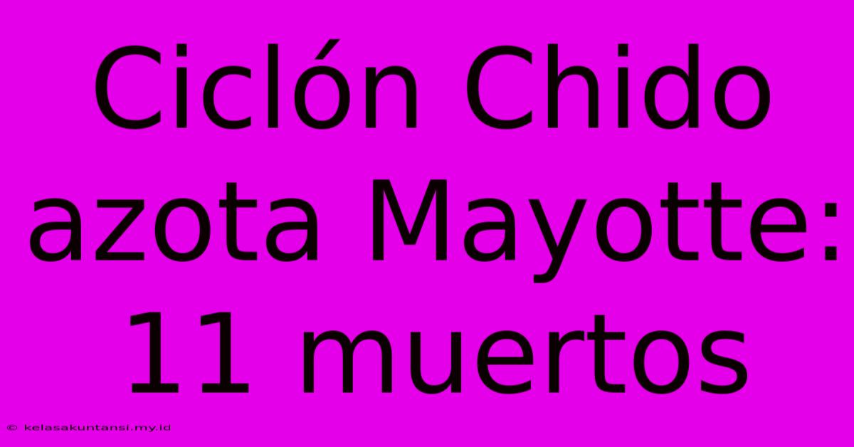 Ciclón Chido Azota Mayotte: 11 Muertos