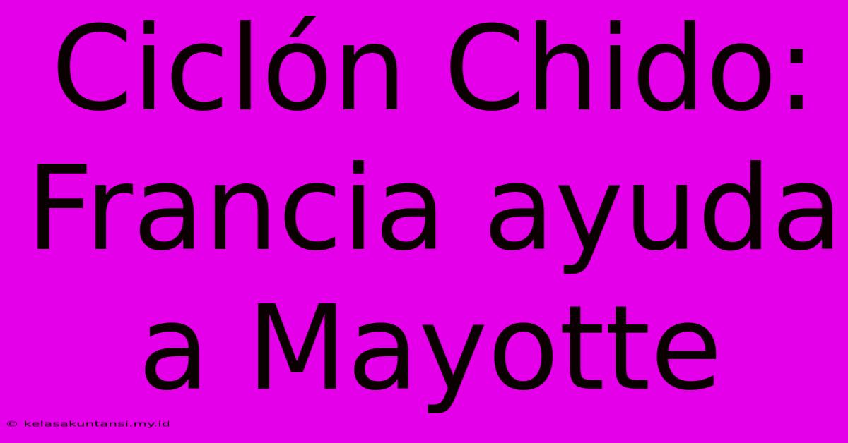 Ciclón Chido: Francia Ayuda A Mayotte