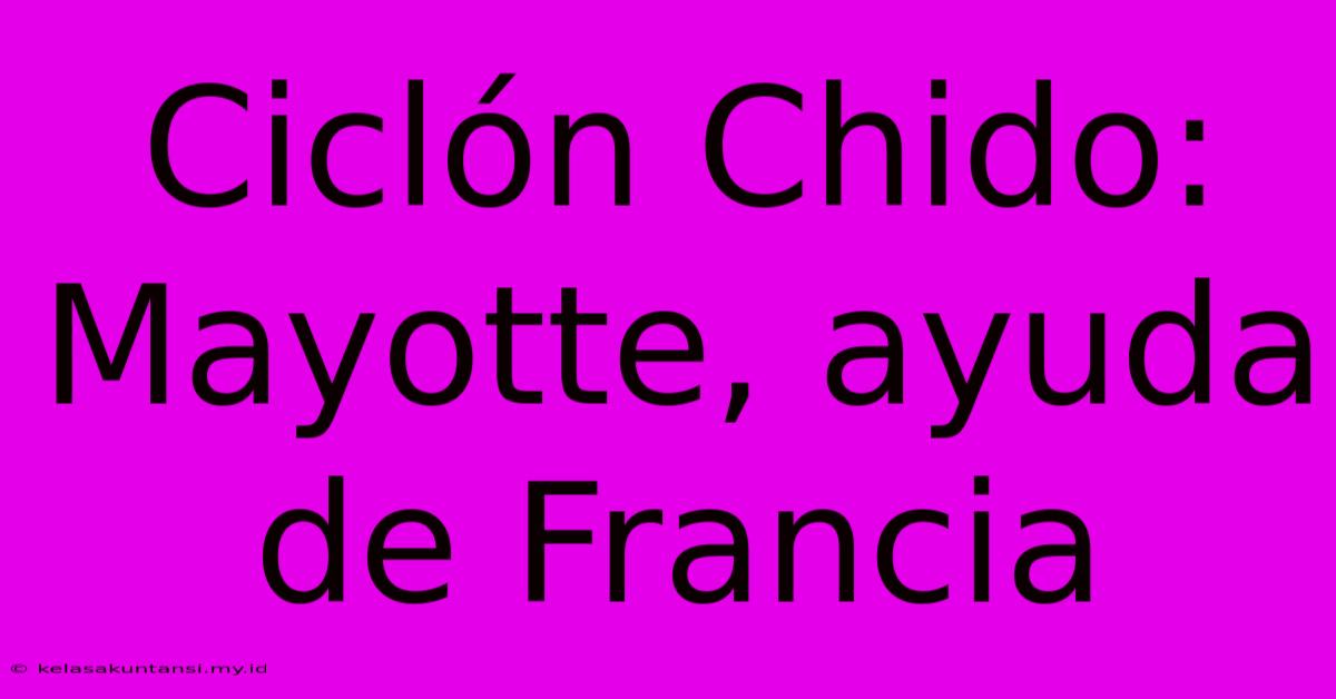 Ciclón Chido: Mayotte, Ayuda De Francia