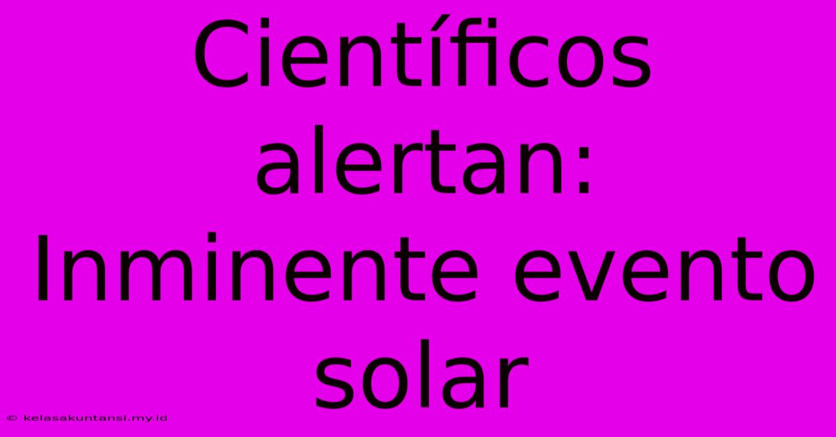 Científicos Alertan: Inminente Evento Solar