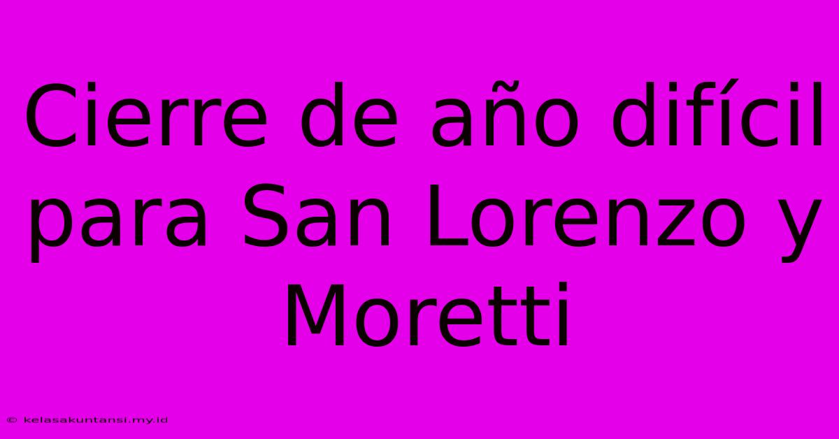 Cierre De Año Difícil Para San Lorenzo Y Moretti