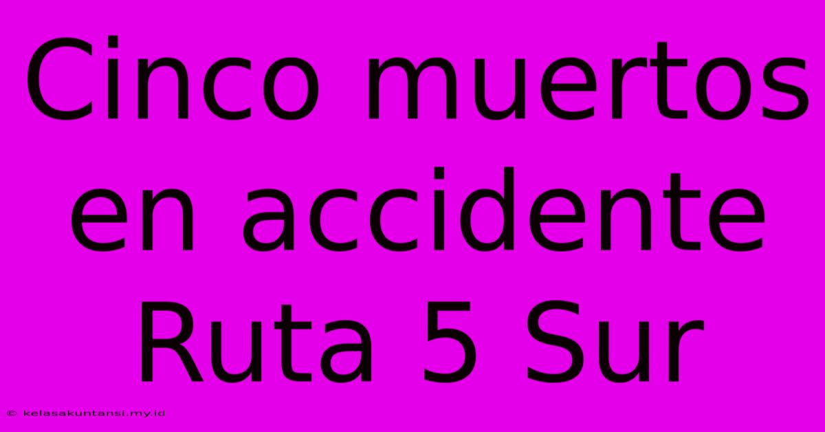 Cinco Muertos En Accidente Ruta 5 Sur