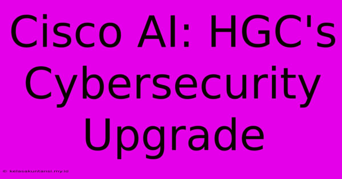 Cisco AI: HGC's Cybersecurity Upgrade