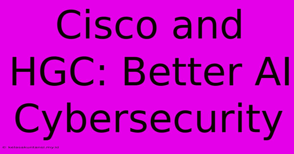 Cisco And HGC: Better AI Cybersecurity