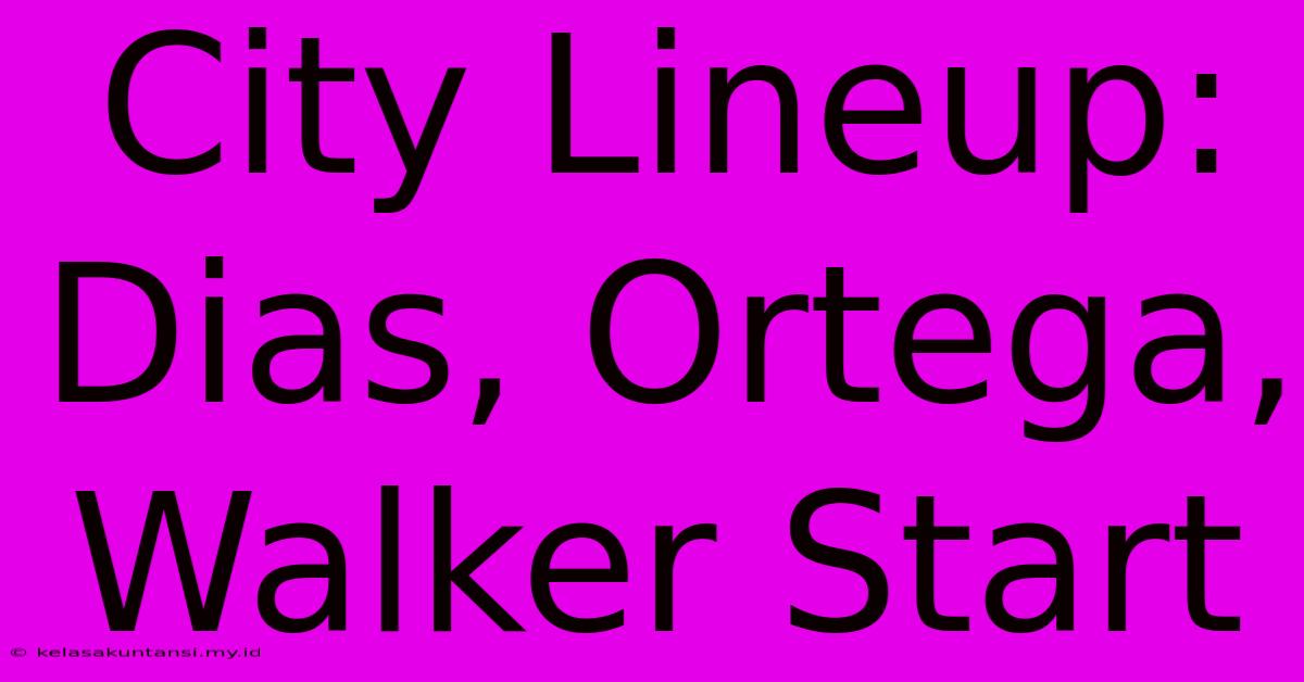 City Lineup: Dias, Ortega, Walker Start