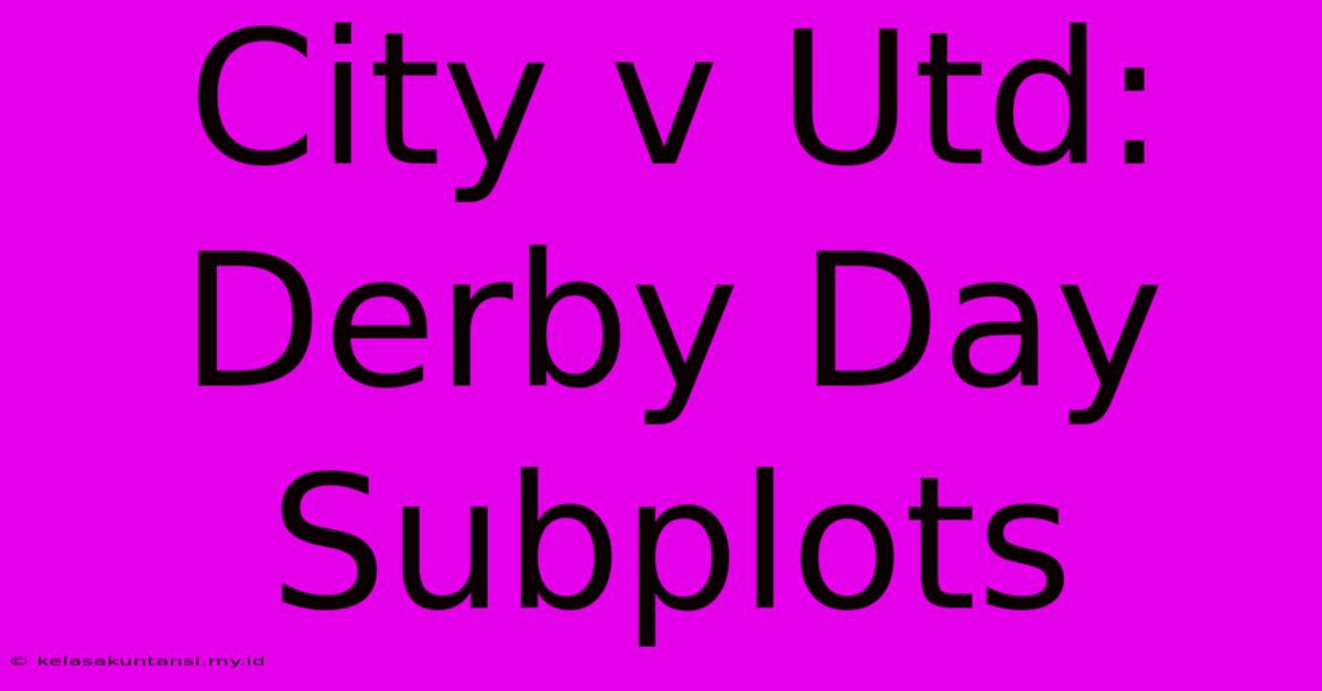 City V Utd: Derby Day Subplots