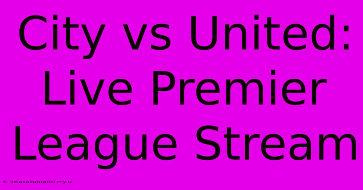 City Vs United: Live Premier League Stream