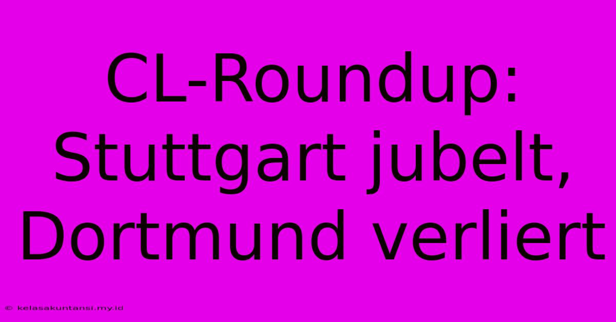 CL-Roundup: Stuttgart Jubelt, Dortmund Verliert