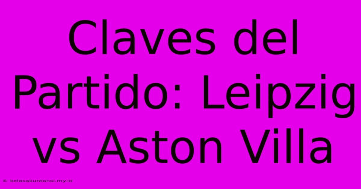 Claves Del Partido: Leipzig Vs Aston Villa