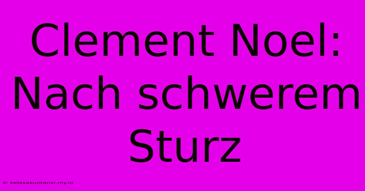 Clement Noel: Nach Schwerem Sturz