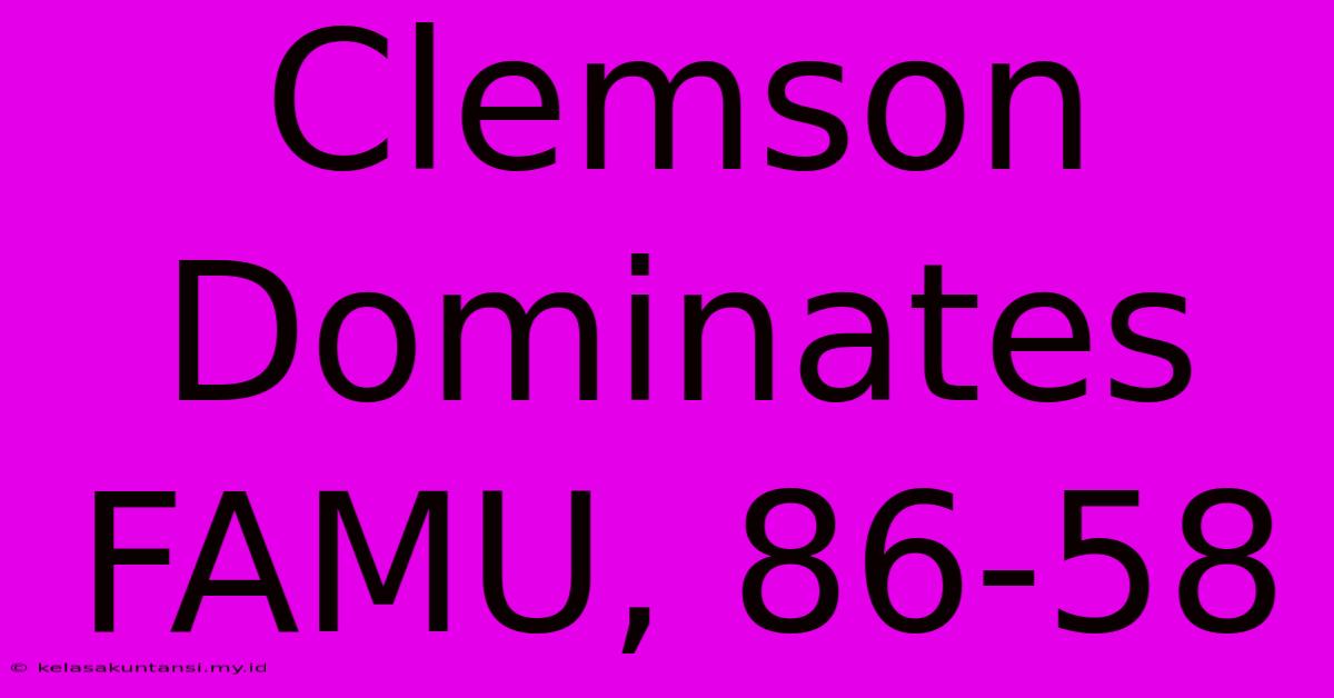 Clemson Dominates FAMU, 86-58