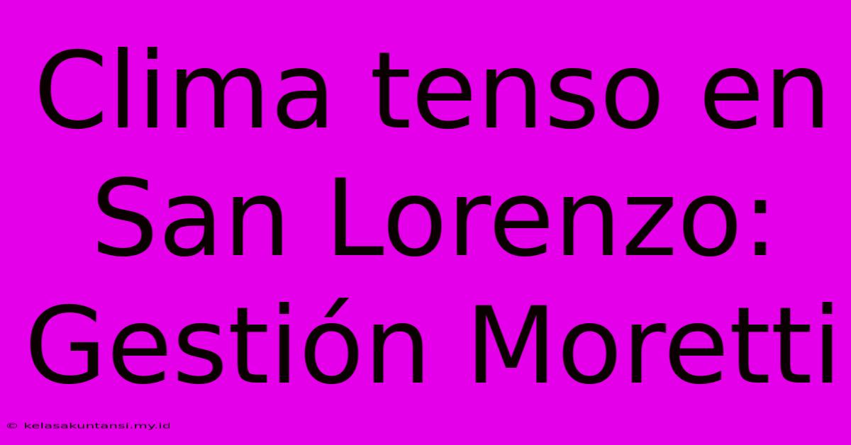 Clima Tenso En San Lorenzo: Gestión Moretti