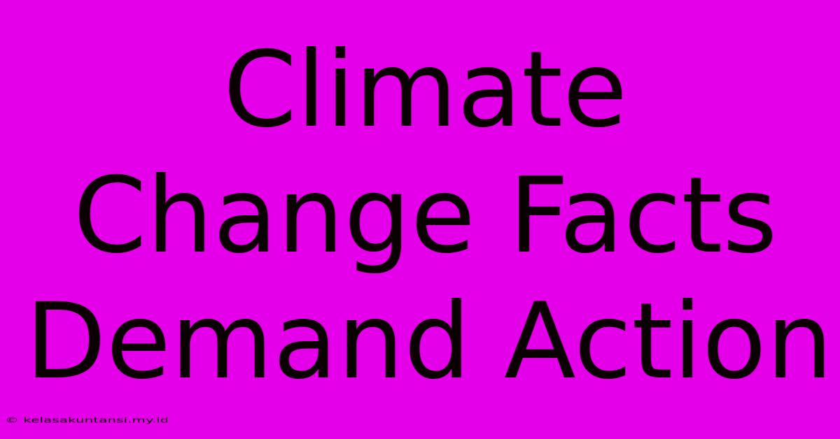 Climate Change Facts Demand Action