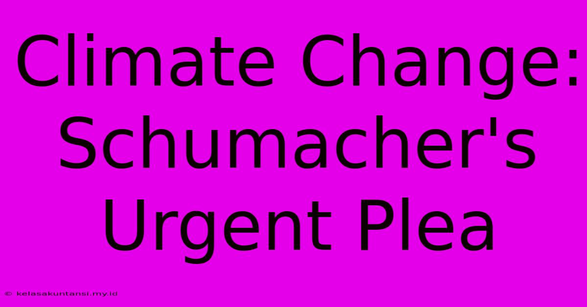 Climate Change: Schumacher's Urgent Plea