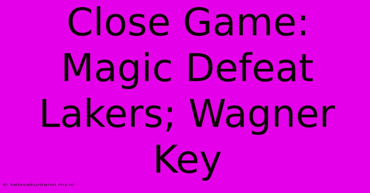 Close Game: Magic Defeat Lakers; Wagner Key