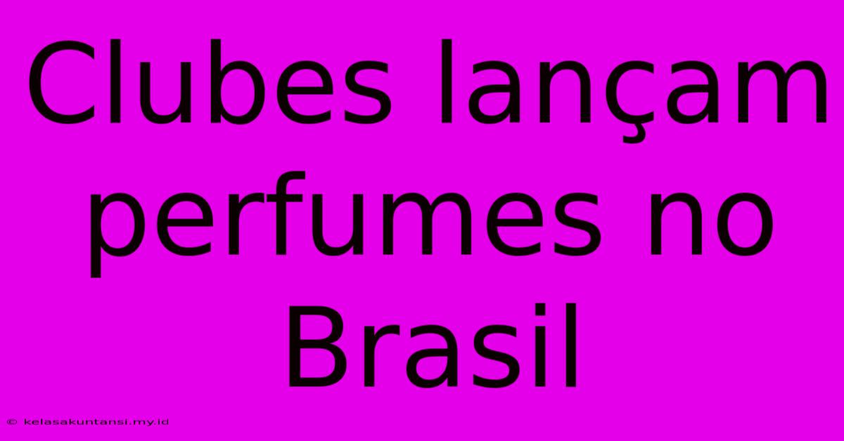 Clubes Lançam Perfumes No Brasil