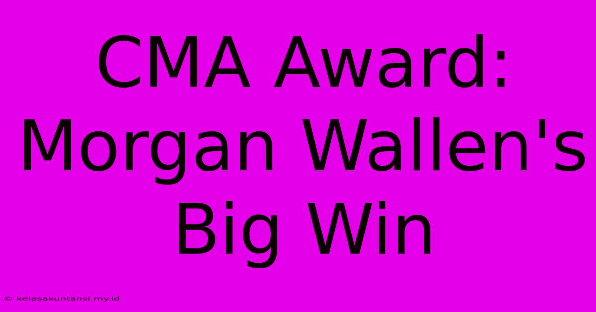 CMA Award: Morgan Wallen's Big Win