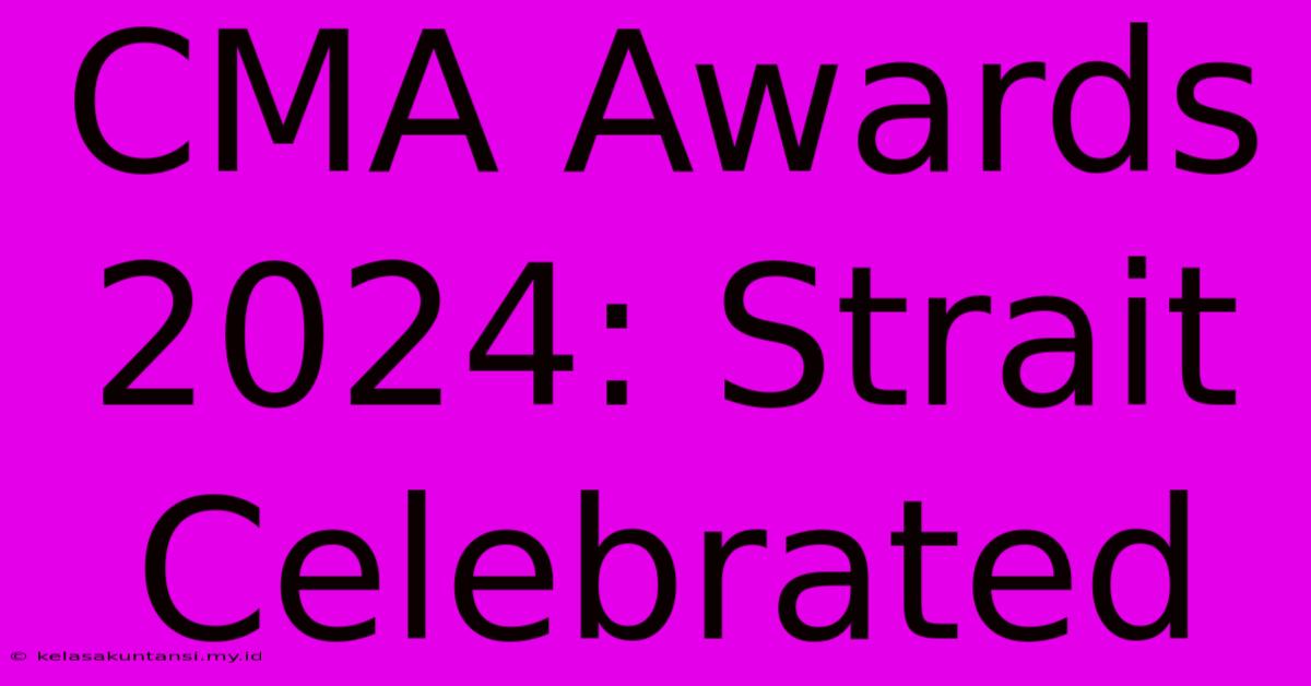 CMA Awards 2024: Strait Celebrated