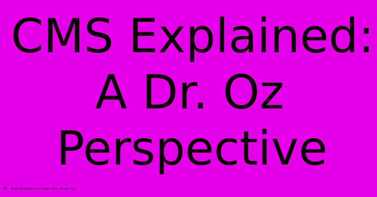 CMS Explained: A Dr. Oz Perspective