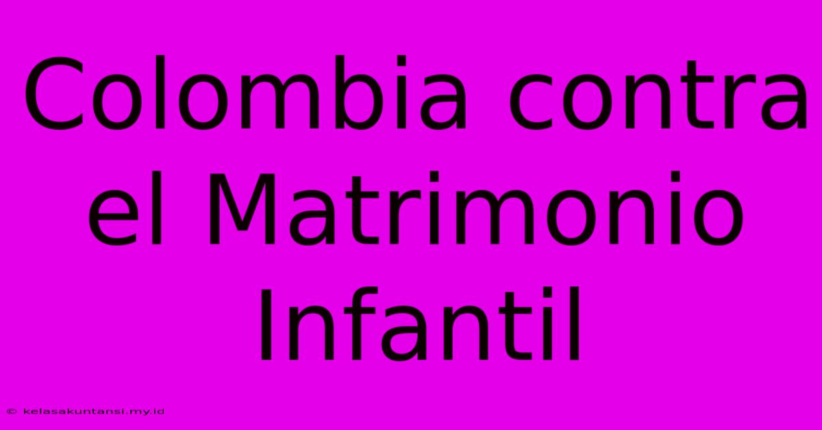 Colombia Contra El Matrimonio Infantil